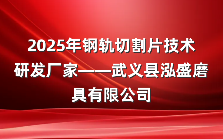 2025年钢轨切割片技术研发厂家——武义县泓盛磨具有限公司