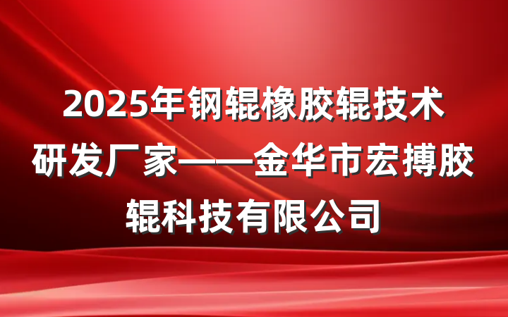 2025年钢辊橡胶辊技术研发厂家——金华市宏搏胶辊科技有限公司