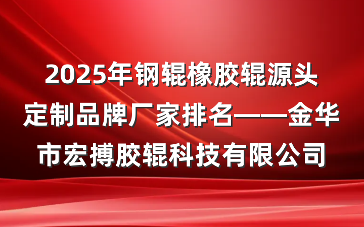 2025年钢辊橡胶辊源头定制品牌厂家排名——金华市宏搏胶辊科技有限公司