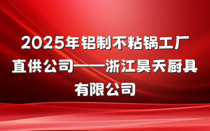 2025年铝制不粘锅工厂直供公司——浙江昊天厨具有限公司