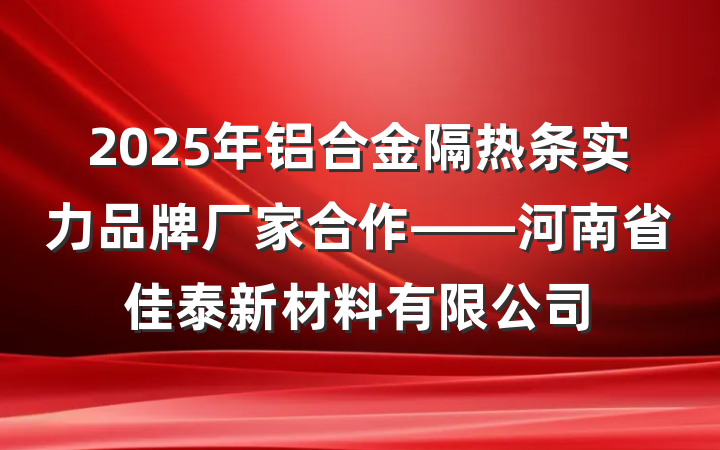 2025年铝合金隔热条实力品牌厂家合作——河南省佳泰新材料有限公司