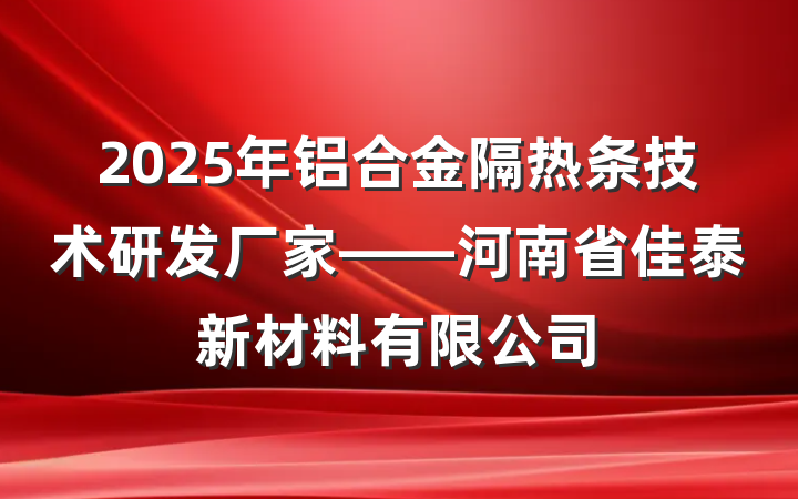 2025年铝合金隔热条技术研发厂家——河南省佳泰新材料有限公司