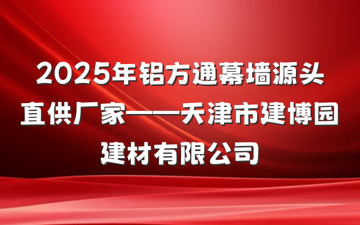 2025年铝方通幕墙源头直供厂家——天津市建博园建材有限公司