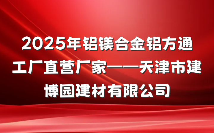 2025年铝镁合金铝方通工厂直营厂家——天津市建博园建材有限公司
