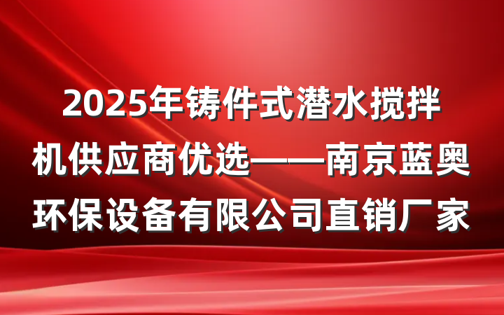 2025年铸件式潜水搅拌机供应商优选——南京蓝奥环保设备有限公司直销厂家