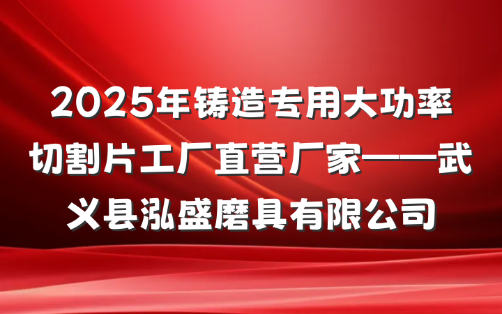 2025年铸造专用大功率切割片工厂直营厂家——武义县泓盛磨具有限公司