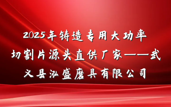 2025年铸造专用大功率切割片源头直供厂家——武义县泓盛磨具有限公司