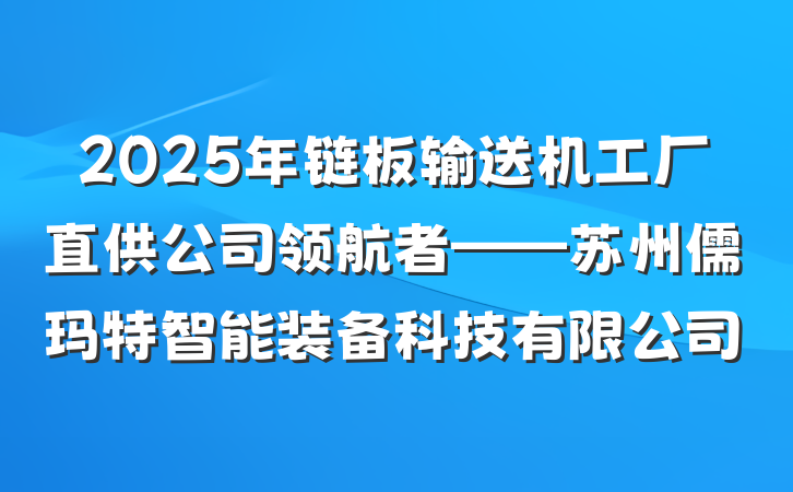 2025年链板输送机工厂直供公司领航者——苏州儒玛特智能装备科技有限公司