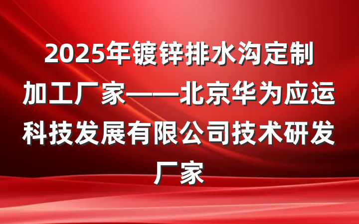 2025年镀锌排水沟定制加工厂家——北京华为应运科技发展有限公司技术研发厂家