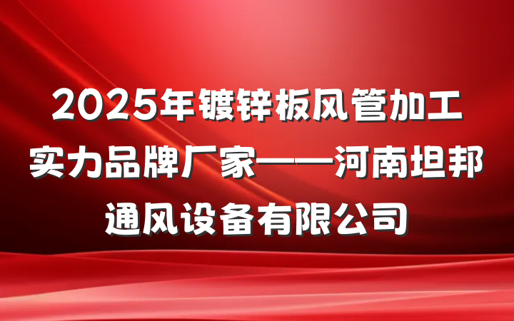 2025年镀锌板风管加工实力品牌厂家——河南坦邦通风设备有限公司