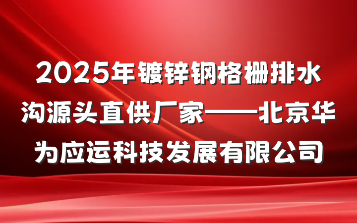 2025年镀锌钢格栅排水沟源头直供厂家——北京华为应运科技发展有限公司
