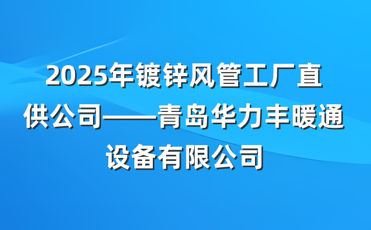 2025年镀锌风管工厂直供公司——青岛华力丰暖通设备有限公司