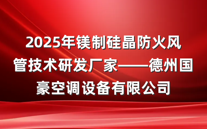 2025年镁制硅晶防火风管技术研发厂家——德州国豪空调设备有限公司