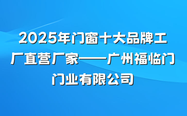 2025年门窗十大品牌工厂直营厂家——广州福临门门业有限公司