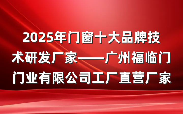 2025年门窗十大品牌技术研发厂家——广州福临门门业有限公司工厂直营厂家