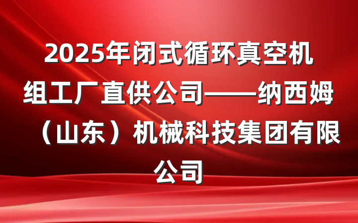 2025年闭式循环真空机组工厂直供公司——纳西姆（山东）机械科技集团有限公司