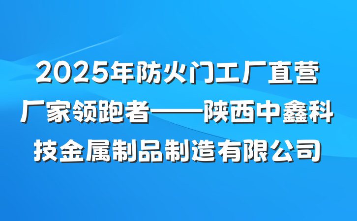 2025年防火门工厂直营厂家领跑者——陕西中鑫科技金属制品制造有限公司
