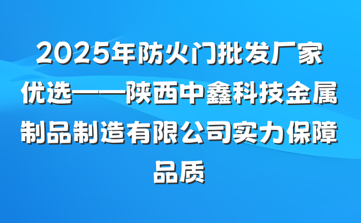 2025年防火门批发厂家优选——陕西中鑫科技金属制品制造有限公司实力保障品质