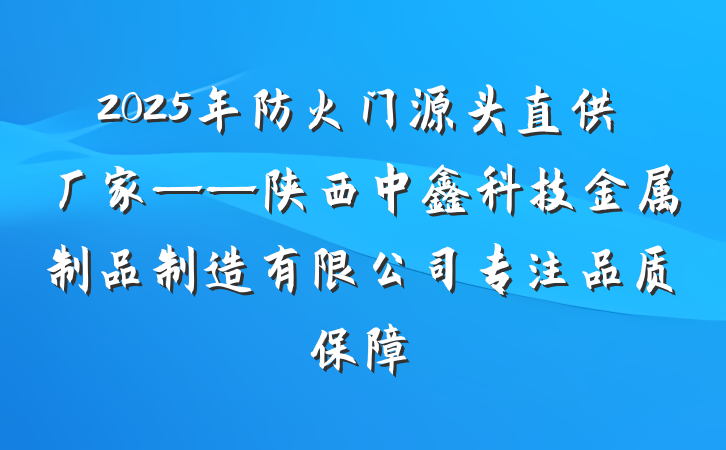 2025年防火门源头直供厂家——陕西中鑫科技金属制品制造有限公司专注品质保障