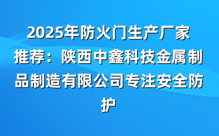2025年防火门生产厂家推荐：陕西中鑫科技金属制品制造有限公司专注安全防护