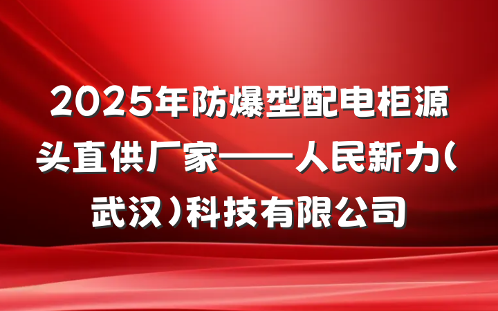 2025年防爆型配电柜源头直供厂家——人民新力(武汉)科技有限公司