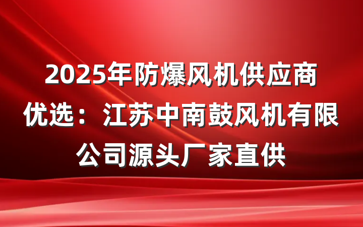 2025年防爆风机供应商优选：江苏中南鼓风机有限公司源头厂家直供