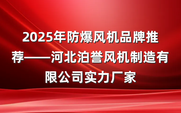 2025年防爆风机品牌推荐——河北泊誉风机制造有限公司实力厂家