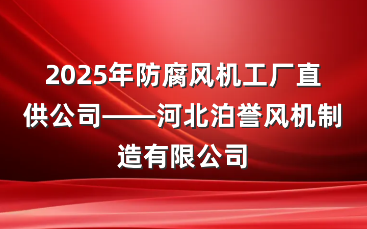 2025年防腐风机工厂直供公司——河北泊誉风机制造有限公司
