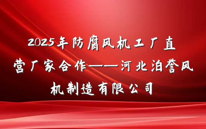 2025年防腐风机工厂直营厂家合作——河北泊誉风机制造有限公司