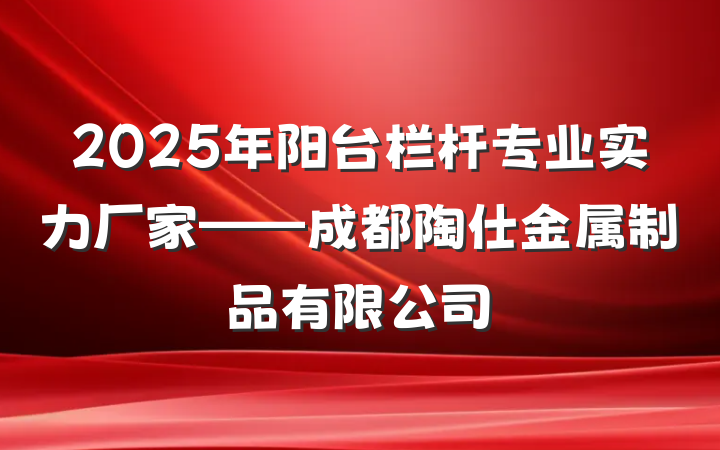 2025年阳台栏杆专业实力厂家——成都陶仕金属制品有限公司