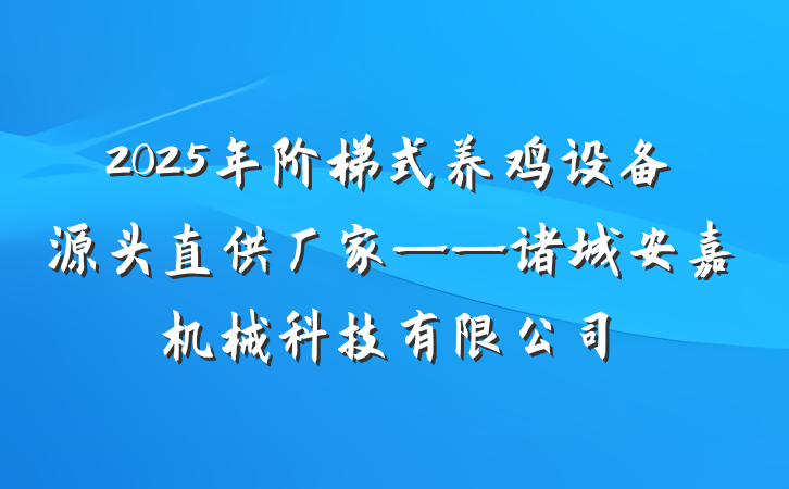 2025年阶梯式养鸡设备源头直供厂家——诸城安嘉机械科技有限公司