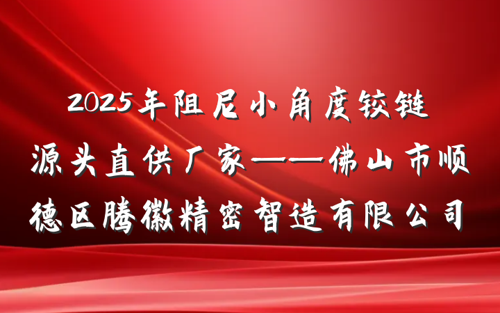 2025年阻尼小角度铰链源头直供厂家——佛山市顺德区腾徽精密智造有限公司