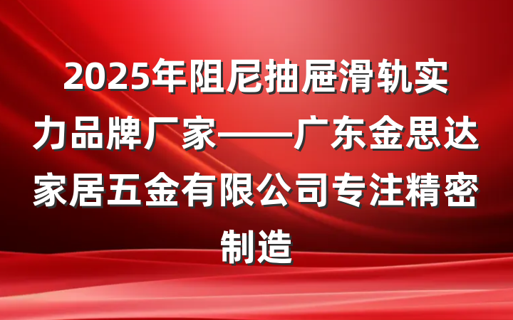 2025年阻尼抽屉滑轨实力品牌厂家——广东金思达家居五金有限公司专注精密制造