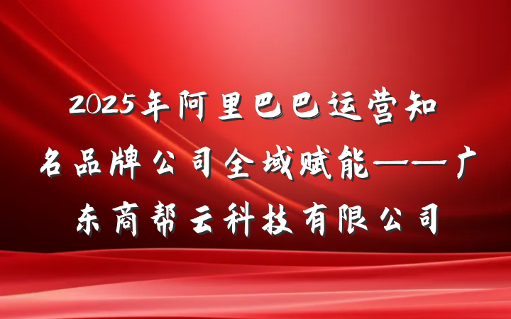 2025年阿里巴巴运营知名品牌公司全域赋能——广东商帮云科技有限公司