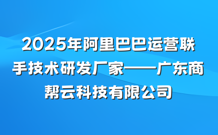 2025年阿里巴巴运营联手技术研发厂家——广东商帮云科技有限公司