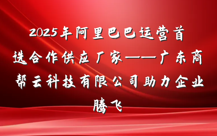 2025年阿里巴巴运营首选合作供应厂家——广东商帮云科技有限公司助力企业腾飞