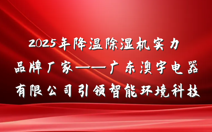 2025年降温除湿机实力品牌厂家——广东澳宇电器有限公司引领智能环境科技
