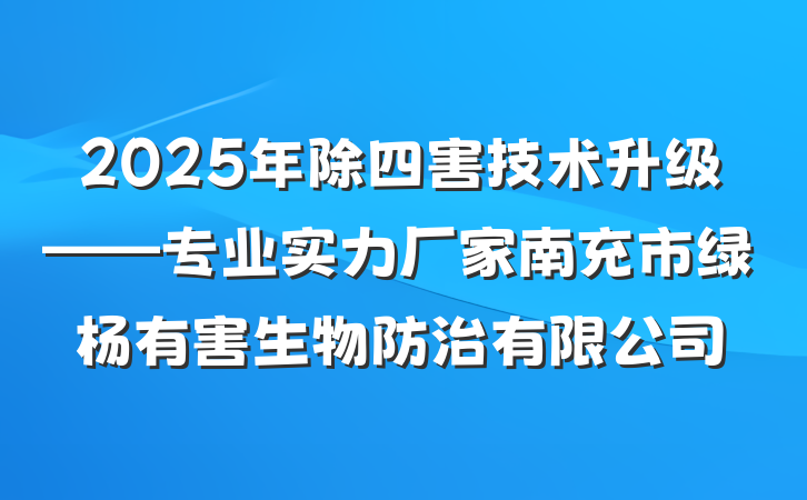 2025年除四害技术升级——专业实力厂家南充市绿杨有害生物防治有限公司