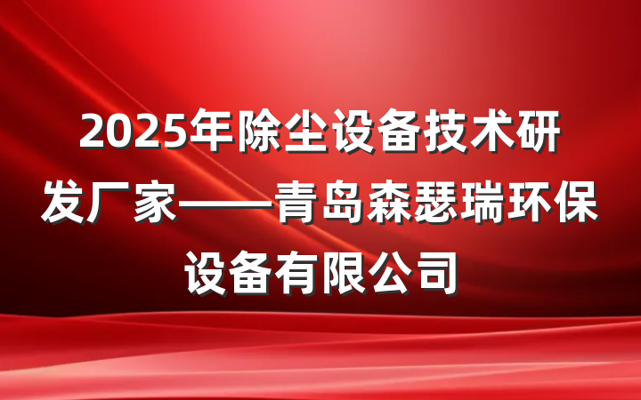 2025年除尘设备技术研发厂家——青岛森瑟瑞环保设备有限公司