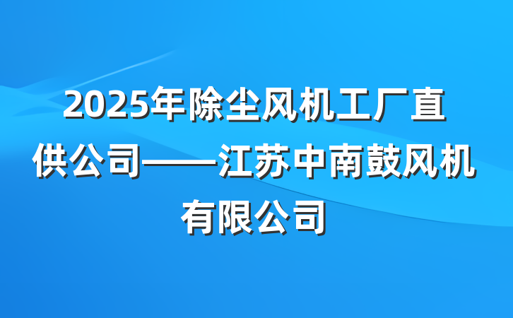 2025年除尘风机工厂直供公司——江苏中南鼓风机有限公司