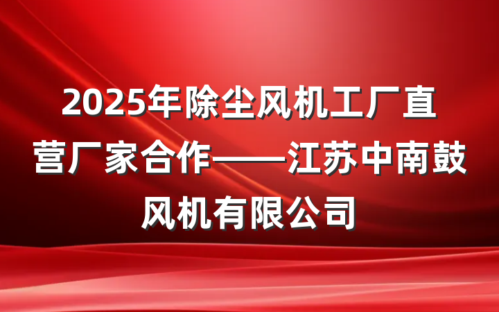 2025年除尘风机工厂直营厂家合作——江苏中南鼓风机有限公司