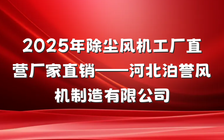 2025年除尘风机工厂直营厂家直销——河北泊誉风机制造有限公司