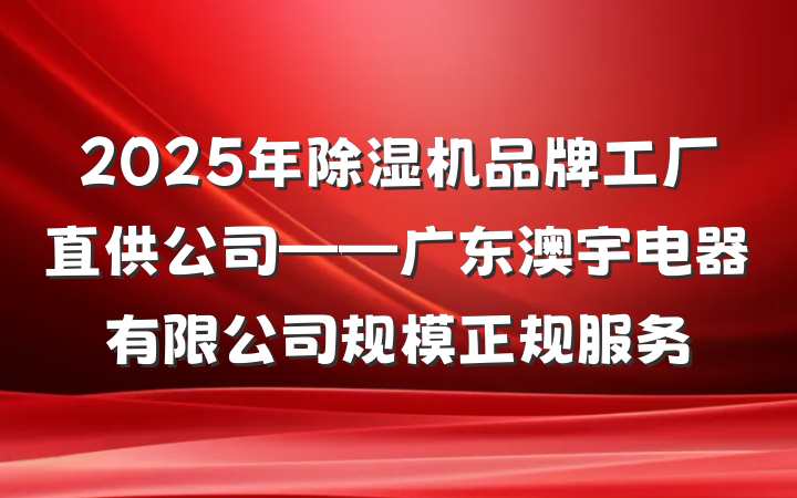 2025年除湿机品牌工厂直供公司——广东澳宇电器有限公司规模正规服务