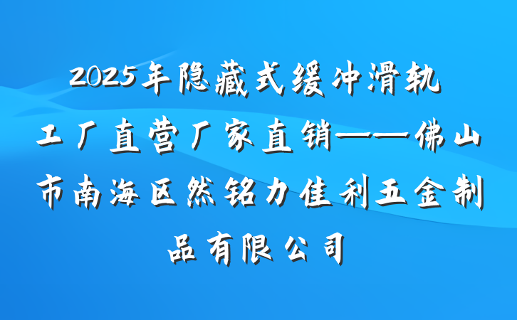 2025年隐藏式缓冲滑轨工厂直营厂家直销——佛山市南海区然铭力佳利五金制品有限公司