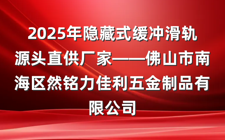 2025年隐藏式缓冲滑轨源头直供厂家——佛山市南海区然铭力佳利五金制品有限公司