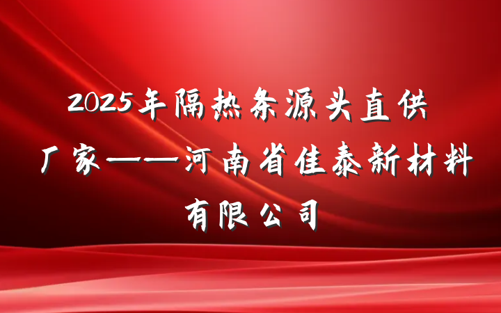 2025年隔热条源头直供厂家——河南省佳泰新材料有限公司