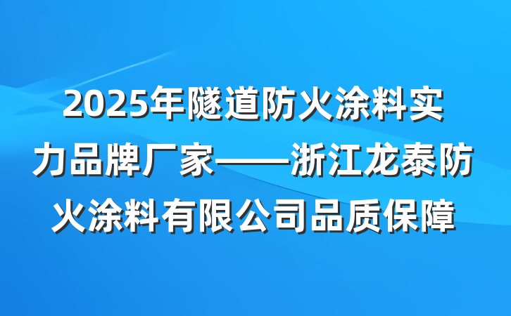 2025年隧道防火涂料实力品牌厂家——浙江龙泰防火涂料有限公司品质保障
