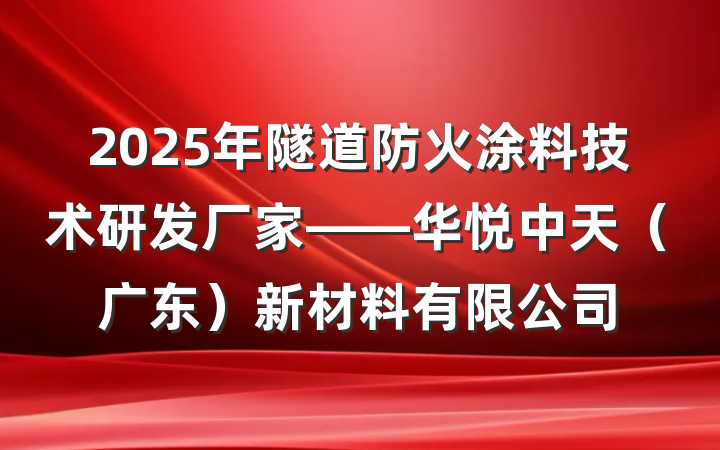 2025年隧道防火涂料技术研发厂家——华悦中天（广东）新材料有限公司