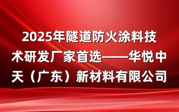 2025年隧道防火涂料技术研发厂家首选——华悦中天(广东)新材料有限公司