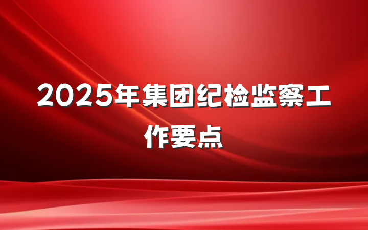 2025年集团纪检监察工作要点